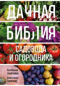 Октябрина Алексеевна Ганичкина - «Дачная библия садовода и огородника»