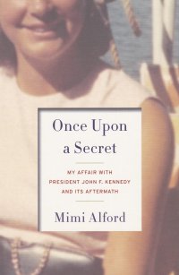 Mimi Alford - «Once Upon a Secret: My Affair with President John F. Kennedy and Its Aftermath. Однажды в тайне: мой роман с президентом Джоном Ф. Кеннеди и последствия этого»