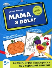 Мама, я поел!: сказки, игры и раскраски про хороший аппетит. 2-е изд