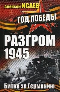 Алексей Исаев - «Разгром 1945. Битва за Германию»