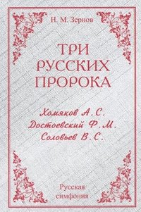 Н. М. Зернов - «Три русских пророка. А. С. Хомяков, Ф. М. Достоевский, В. С. Соловьев»