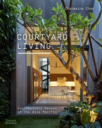 Charmaine Chan - «Courtyard Living Contemporary Houses of the Asia-Pacific»