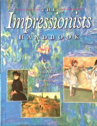 The Impressionists Handbook. The Great Works and the World That Inspired Them