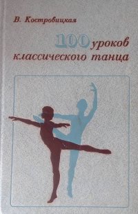 В. Костровицкая - «100 уроков классического танца»
