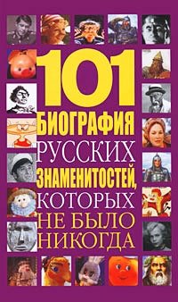 101 биография русских знаменитостей, которых не было никогда