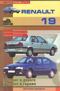 С. Афонин - «Автомобили Renault 19. Бензиновые двигатели: 1,4; 1,7; 1,8 л. Дизельные двигатели: 1,9 л. Ремонт в дороге. Ремонт в гараже. Практическое руководство»