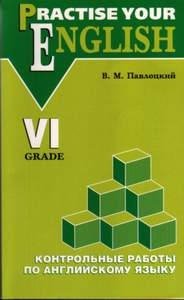 В. М. Павлоцкий - «Practise Your English: 6 Grade / Контрольные работы по английскому языку. 6 класс»