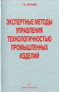 Г. Х. Ирзаев - «Экспертные методы управления технологичностью промышленных изделий»