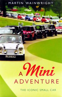 Martin Wainwright - «a Mini Adventure The Iconic Small Car»