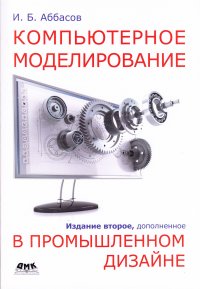 И. Б. Аббасов - «Компьютерное моделирование в промышленном дизайне. 2-е издание, доп»