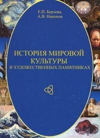 Е. П. Борзова, А. В. Никонов - «История мировой культуры в художественных памятниках»