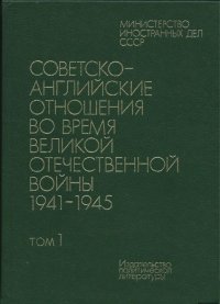 Советско-английские отношения во время Великой Отечественной войны 1941 - 1945. Том 1