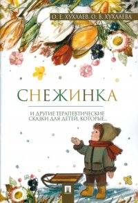 О. В. Хухлаева, О. Е. Хухлаев - «Снежинка. Терапевтические сказки»