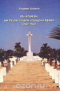 Владимир Беляков - «Эль-Аламейн, или Русские солдаты в Северной Африке (1940-1945)»