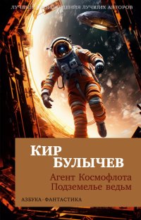 Кир Булычев - «Агент Космофлота. Подземелье ведьм»