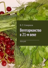 В. Г. Смирнов - «Вегетарианство в 21-м веке»