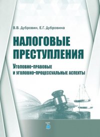 В. В. Дубровин, Е. Г. Дубровина - «Налоговые преступления. Уголовно-правовые и уголовно-процессуальные аспекты. Учебное пособие»