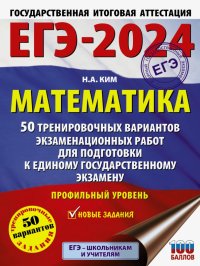 Наталья Анатольевна Ким - «ЕГЭ-2024. Математика. 50 тренировочных вариантов экзаменационных работ. Профильный уровень»