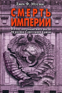 Смерть Империи. Взгляд американского посла на распад Советского Союза