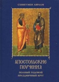 Схиигумен Авраам - «Апостольские поучения. Полный годовой праздничный круг»