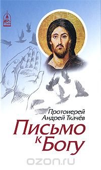 Протоиерей Андрей Ткачев - «Письмо к Богу»