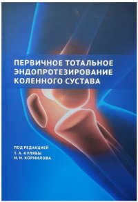 Тарас Андреевич Куляба, Николай Николаевич Корнилов - «Первичное тотальное эндопротезирование коленного сустава»