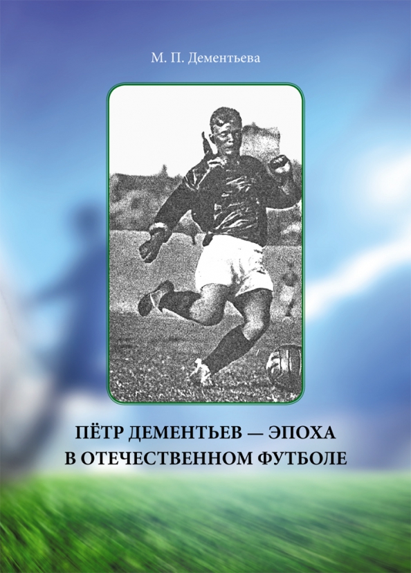 Книга Петр Дементьев — эпоха в отечественном футболе