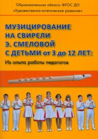 Книга Музицирование на свирели Э. Смеловой с детьми от 3 до 12 лет. Из опыта работы педагогов