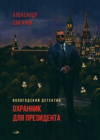 Александр Александрович Цыганов - «Охранник для президента»