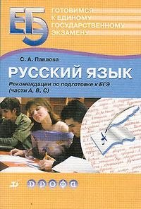 С. А. Павлова - «Русский язык. Рекомендации по подготовке к ЕГЭ (части A, B, C)»