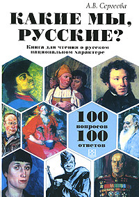 А. В. Сергеева - «Какие мы, русские? 100 вопросов - 100 ответов. Книга для чтения о русском национальном характере»
