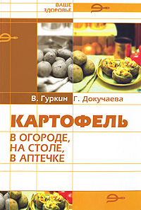 В. Гуркин, Г. Докучаева - «Картофель в огороде, на столе, в аптечке»