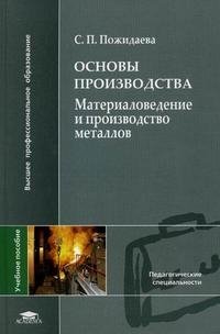 С. П. Пожидаева - «Основы производства. Материаловедение и производство металлов»