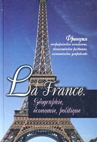 Франция. Географическое положение, экономическое развитие, политическое устройство/La France. Geographie, economie, politique