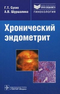 Г. Т. Сухих, А. В. Шуршалина - «Хронический эндометрит»