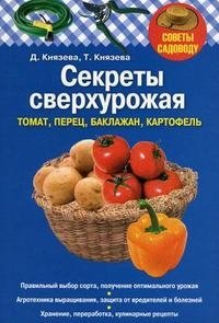 Д. Князева, Т. Князева - «Секреты сверхурожая. Томат, перец, баклажан, картофель»