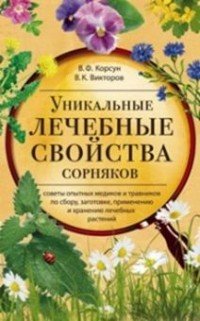 В. Ф. Корсун, В. К. Викторов - «Уникальные лечебные свойства сорняков»