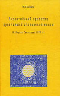 М. В. Бибиков - «Византийский прототип древнейшей славянской книги. Изборник Святослава 1073 г»