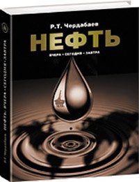 Р. Т. Чердабаев - «Нефть. Вчера, сегодня, завтра»