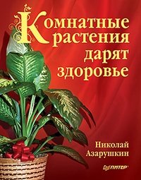 Николай Азарушкин - «Комнатные растения дарят здоровье»