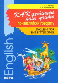 Л. Г. Фрибус, Р. А. Дольникова - «Как детишек нам учить по-английски говорить»