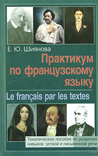 Е. Ю. Шиянова - «Практикум по французскому языку / Le francais par les textes»