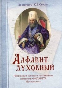 К. Е. Скурат - «Алфавит духовный. Избранные советы и наставления святителя Филарета Московского»