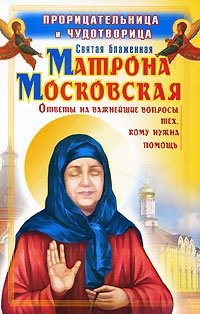 Прорицательница и чудотворица святая блаженная Матрона Московская