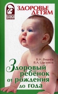 В. Н. Вишнев, В. А. Цыганков - «Здоровый ребенок от рождения до года»