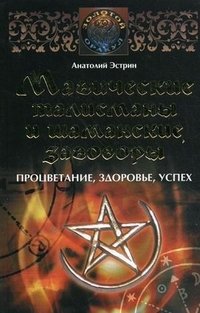 Анатолий Эстрин - «Магические талисманы и шаманские заговоры. Процветание, здоровье, успех»