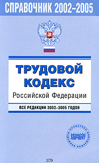 Трудовой кодекс Российской Федерации. Все редакции 2002-2005 годов