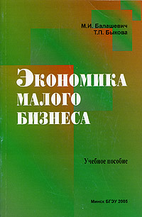 Т. П. Быкова, М. И. Балашевич - «Экономика малого бизнеса. Учебное пособие»