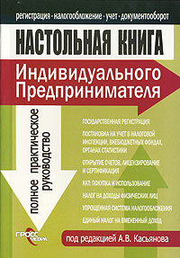 Под редакцией А. В. Касьянова - «Настольная книга индивидуального предпринимателя: регистрация, налогообожение, учет, документооборот»
