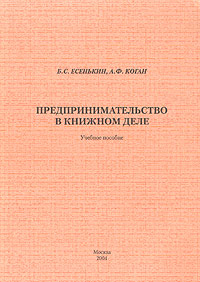 Б. С. Есенькин, А. Ф. Коган - «Предпринимательство в книжном деле. Учебное пособие»